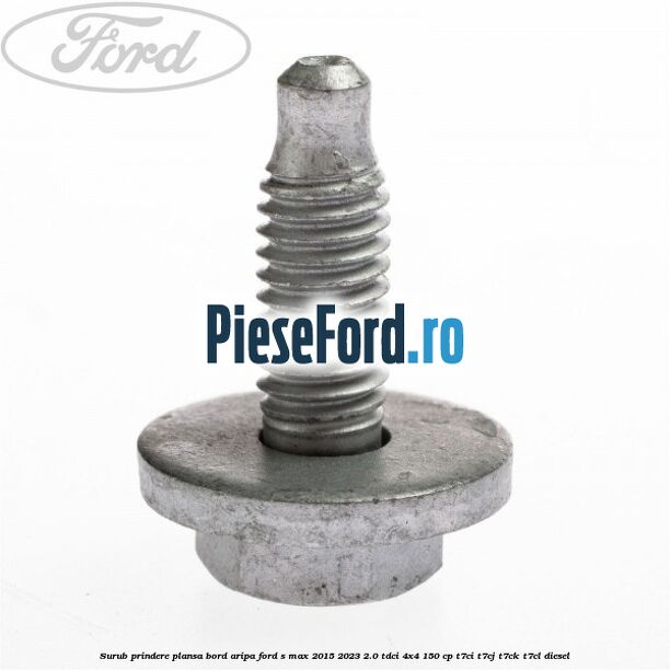 Surub prindere plansa bord, aripa Ford S-Max 2015-2023 2.0 TDCi 4x4 150 cp T7CI, T7CJ, T7CK, T7CL diesel