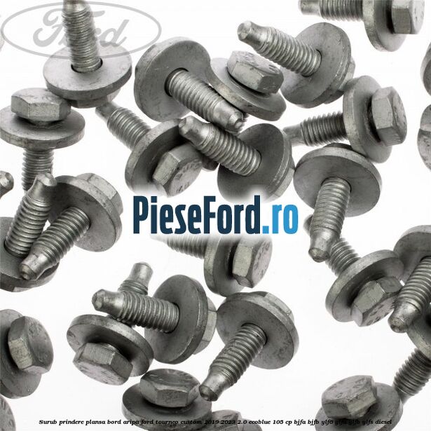 Surub prindere plansa bord, aripa Ford Tourneo Custom 2019-2023 2.0 EcoBlue 105 cp Surub prindere plansa bord, aripa Ford Tourneo Custom 2019-2023 2.0 EcoBlue 105 cp BJFA, BJFB, YLF6, YLFA, YLFB, YLFS diesel