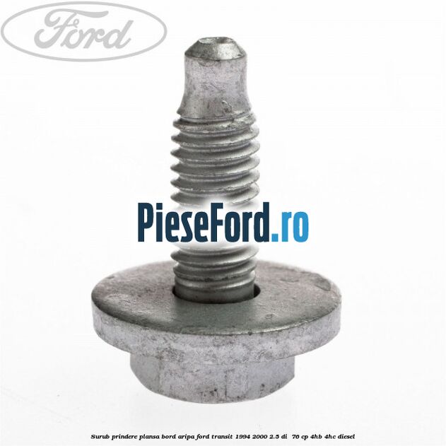 Surub prindere plansa bord, aripa Ford Transit 1994-2000 2.5 DI  76 cp 4HB, 4HC diesel