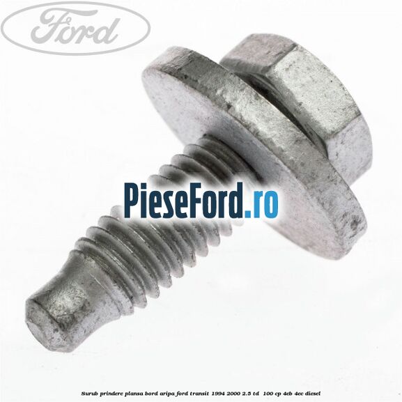 Surub prindere plansa bord, aripa Ford Transit 1994-2000 2.5 TD  100 cp 4EB, 4EC diesel