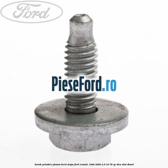 Surub prindere plansa bord, aripa Ford Transit 1994-2000 2.5 TD 75 cp 4HA, 4HD diesel