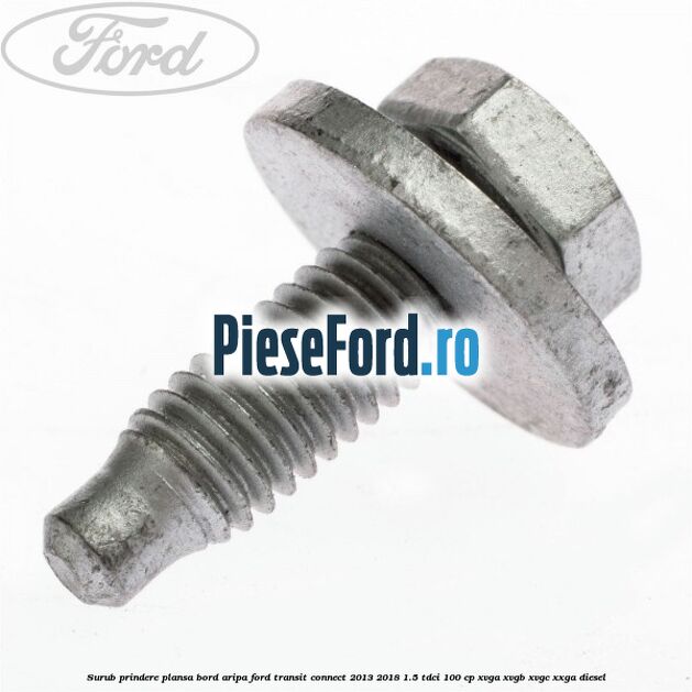 Surub prindere plansa bord, aripa Ford Transit Connect 2013-2018 1.5 TDCi 100 cp XVGA, XVGB, XVGC, XXGA diesel