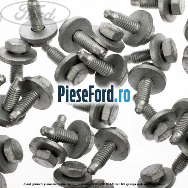 Surub prindere plansa bord, aripa Ford Transit Connect 2013-2018 1.5 TDCi 100 cp XVGA, XVGB, XVGC, XXGA diesel