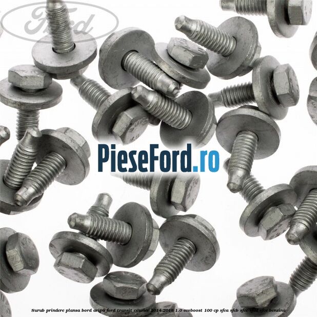 Surub prindere plansa bord, aripa Ford Transit Courier 2014-2018 1.0 EcoBoost 100 cp Surub prindere plansa bord, aripa Ford Transit Courier 2014-2018 1.0 EcoBoost 100 cp SFCA, SFCB, SFCC, SFCD, SFCE benzina