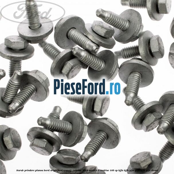 Surub prindere plansa bord, aripa Ford Transit Custom 2014-2018 2.0 EcoBlue 105 cp BJFA, BJFB, YLF6, YLFA, YLFB, YLFS diesel
