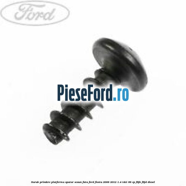 Surub prindere platforma spatar scaun fata Ford Fiesta 2008-2012 1.4 TDCi 68 cp