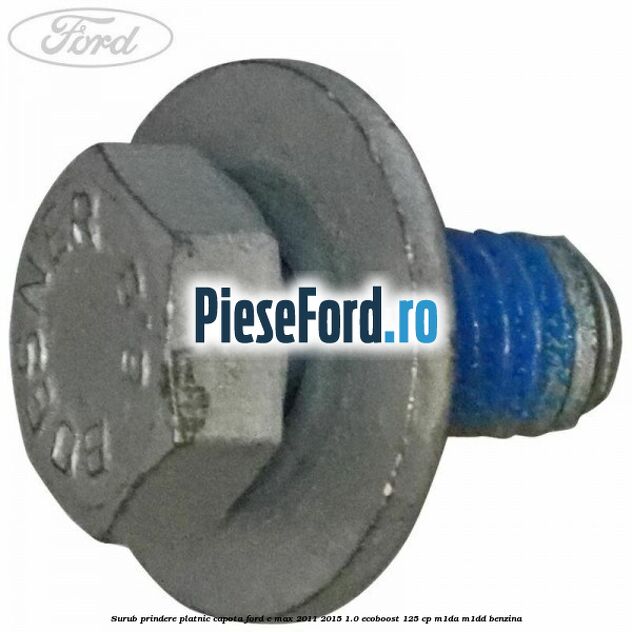 Surub prindere platnic capota Ford C-Max 2011-2015 1.0 EcoBoost 125 cp M1DA, M1DD benzina