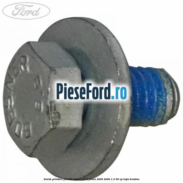 Surub prindere platnic capota Ford Fiesta 2005-2008 1.3 60 cp BAJA benzina