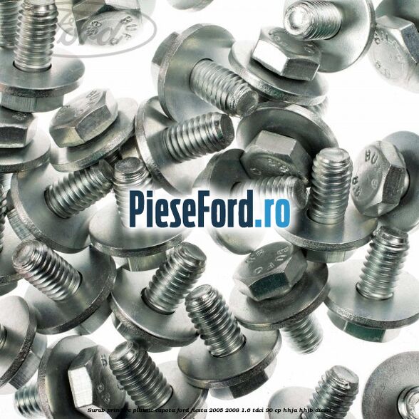 Surub prindere platnic capota Ford Fiesta 2005-2008 1.6 TDCi 90 cp Surub prindere platnic capota Ford Fiesta 2005-2008 1.6 TDCi 90 cp HHJA, HHJB diesel