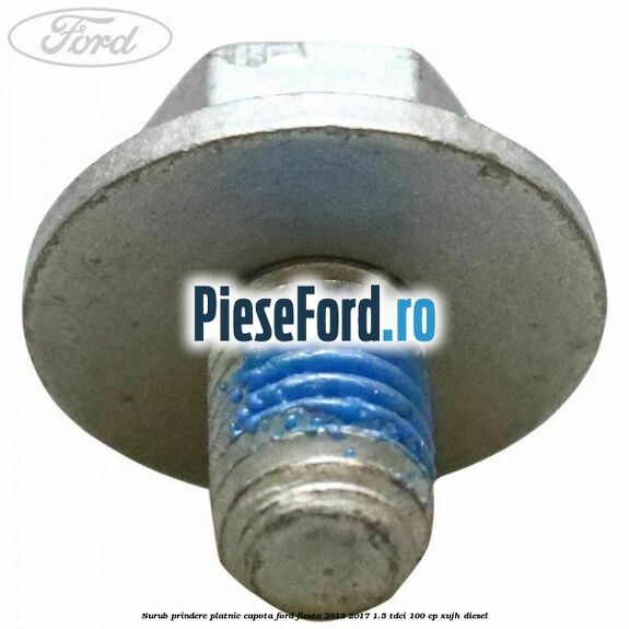 Surub prindere platnic capota Ford Fiesta 2013-2017 1.5 TDCi 100 cp Surub prindere platnic capota Ford Fiesta 2013-2017 1.5 TDCi 100 cp XUJH diesel