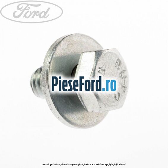Surub prindere platnic capota Ford Fusion 1.4 TDCi 68 cp F6JA, F6JB diesel
