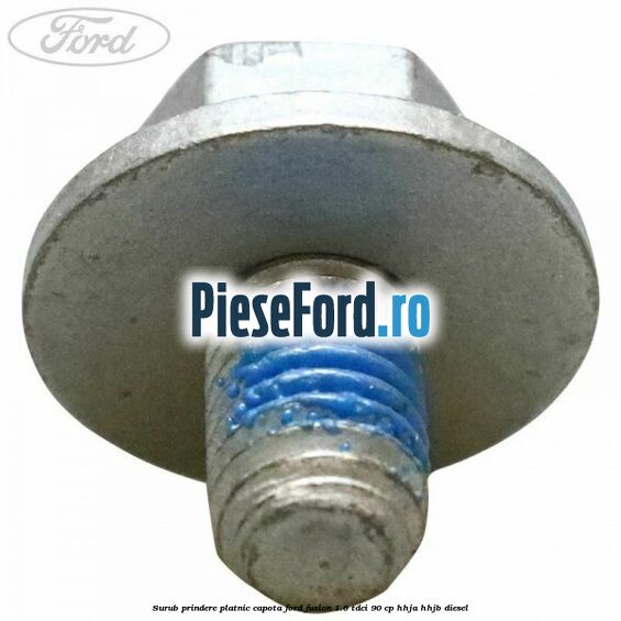 Surub prindere platnic capota Ford Fusion 1.6 TDCi 90 cp Surub prindere platnic capota Ford Fusion 1.6 TDCi 90 cp HHJA, HHJB diesel