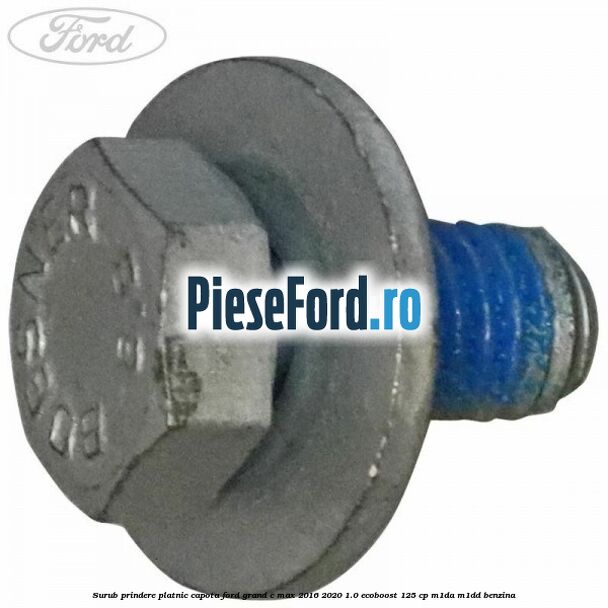 Surub prindere platnic capota Ford Grand C-Max 2016-2020 1.0 EcoBoost 125 cp M1DA, M1DD benzina