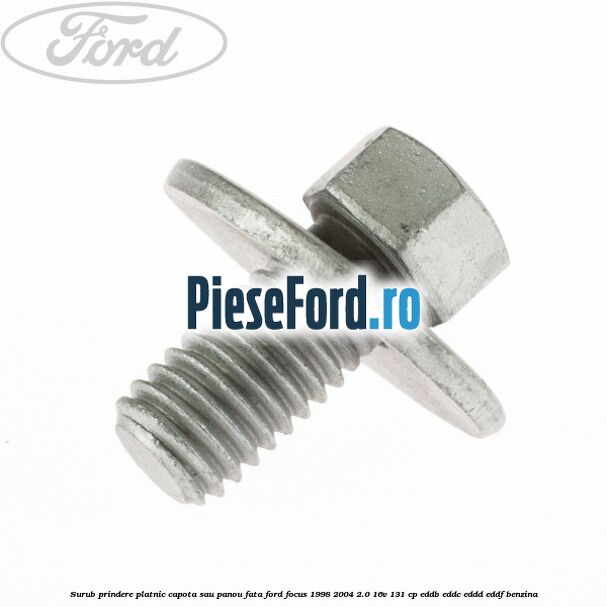 Surub prindere platnic capota sau panou fata Ford Focus 1998-2004 2.0 16V 131 cp Surub prindere platnic capota sau panou fata Ford Focus 1998-2004 2.0 16V 131 cp EDDB, EDDC, EDDD, EDDF benzina
