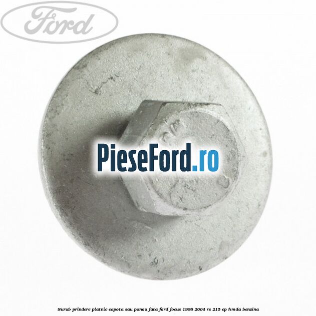 Surub prindere platnic capota sau panou fata Ford Focus 1998-2004 RS 215 cp HMDA benzina