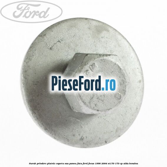 Surub prindere platnic capota sau panou fata Ford Focus 1998-2004 ST170 173 cp ALDA benzina