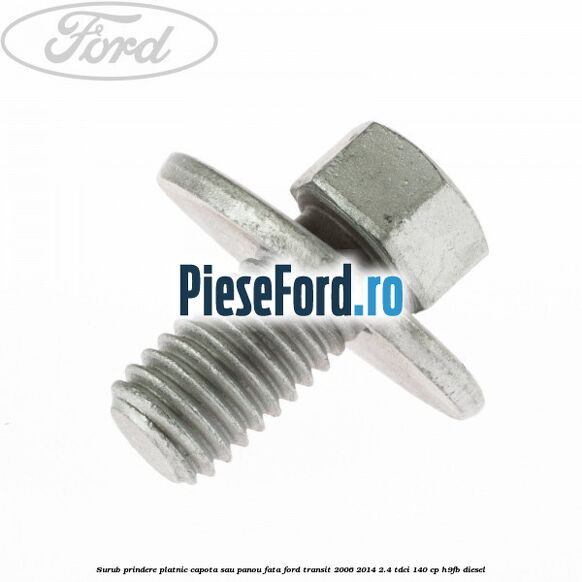 Surub prindere platnic capota sau panou fata Ford Transit 2006-2014 2.4 TDCi 140 cp H9FB diesel