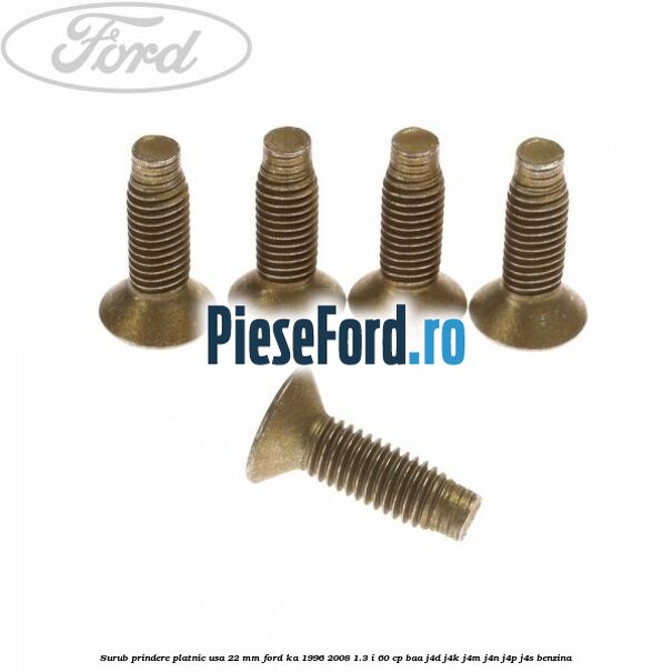 Surub prindere platnic usa 22 mm Ford Ka 1996-2008 1.3 i 60 cp BAA, J4D, J4K, J4M, J4N, J4P, J4S benzina