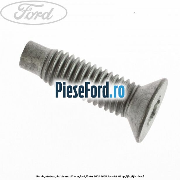 Surub prindere platnic usa 25 mm Ford Fiesta 2002-2005 1.4 TDCi 68 cp Surub prindere platnic usa 25 mm Ford Fiesta 2002-2005 1.4 TDCi 68 cp F6JA, F6JB diesel