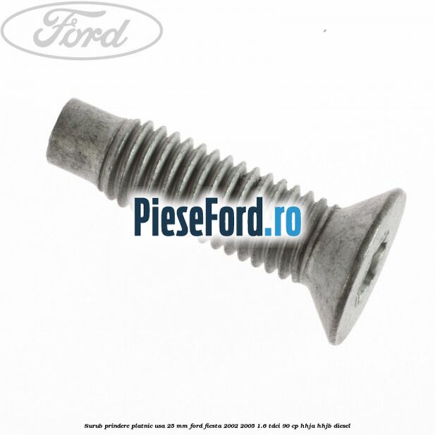 Surub prindere platnic usa 25 mm Ford Fiesta 2002-2005 1.6 TDCi 90 cp HHJA, HHJB diesel