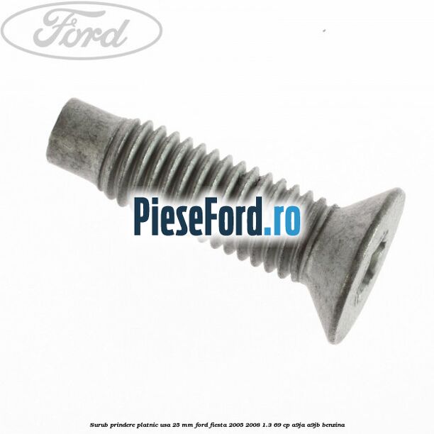 Surub prindere platnic usa 25 mm Ford Fiesta 2005-2008 1.3 69 cp A9JA, A9JB benzina