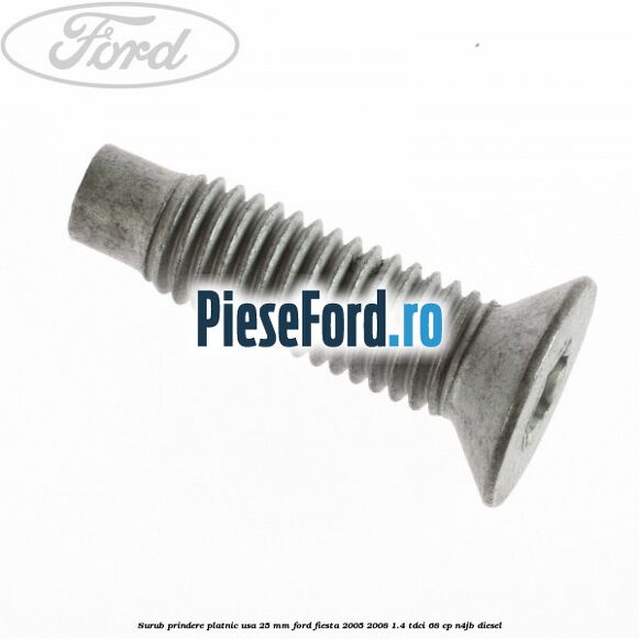 Surub prindere platnic usa 25 mm Ford Fiesta 2005-2008 1.4 TDCi 68 cp Surub prindere platnic usa 25 mm Ford Fiesta 2005-2008 1.4 TDCi 68 cp N4JB diesel