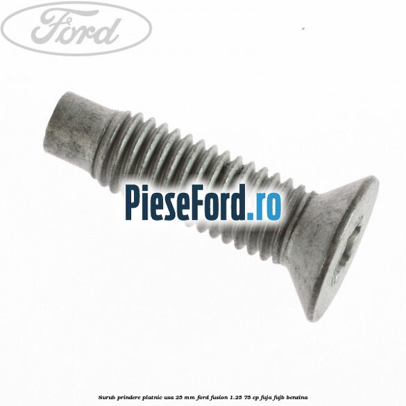 Surub prindere platnic usa 25 mm Ford Fusion 1.25 75 cp FUJA, FUJB benzina