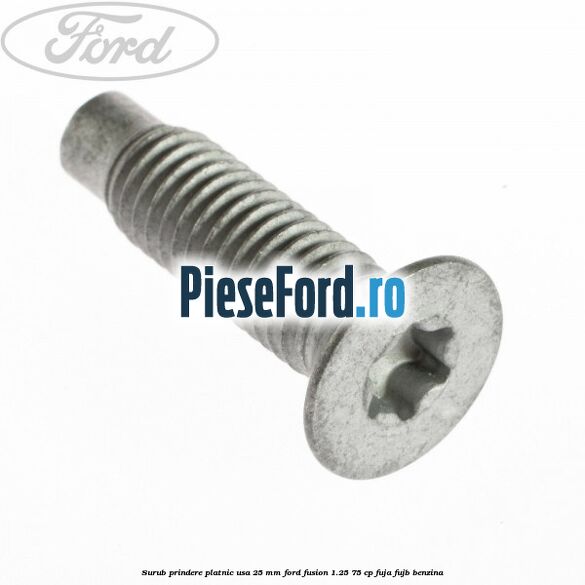 Surub prindere platnic usa 25 mm Ford Fusion 1.25 75 cp FUJA, FUJB benzina