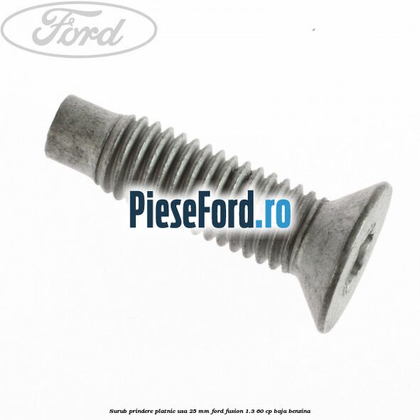 Surub prindere platnic usa 25 mm Ford Fusion 1.3 60 cp BAJA benzina