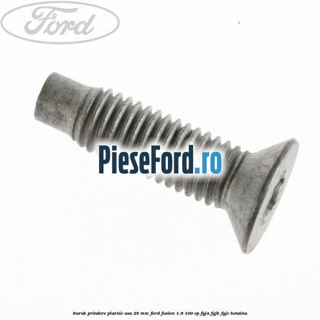 Surub prindere platnic usa 25 mm Ford Fusion 1.6 100 cp FYJA, FYJB, FYJC benzina