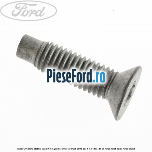 Surub prindere platnic usa 25 mm Ford Tourneo Connect 2002-2014 1.8 TDCi 110 cp RWPA, RWPB, RWPC, RWPD diesel