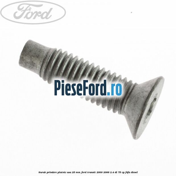 Surub prindere platnic usa 25 mm Ford Transit 2000-2006 2.4 DI 75 cp F4FA diesel