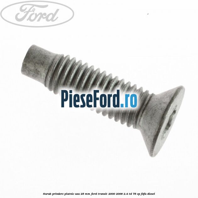 Surub prindere platnic usa 25 mm Ford Transit 2000-2006 2.4 TD 75 cp F4FA diesel