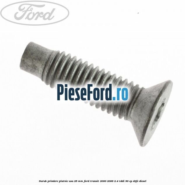 Surub prindere platnic usa 25 mm Ford Transit 2000-2006 2.4 TDdi 90 cp D2FE diesel