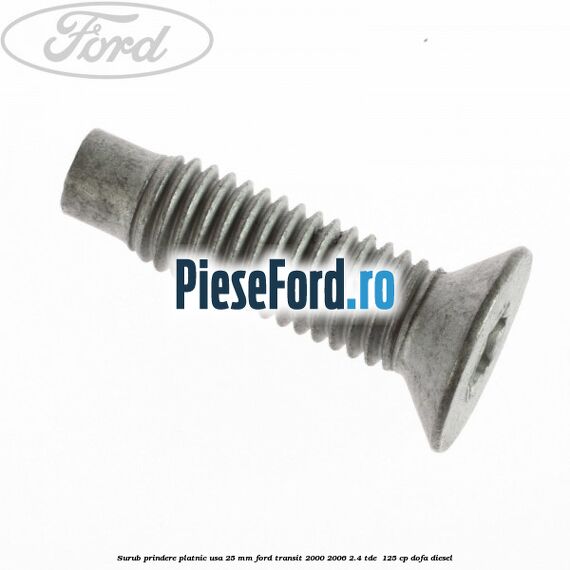 Surub prindere platnic usa 25 mm Ford Transit 2000-2006 2.4 TDE  125 cp DOFA diesel