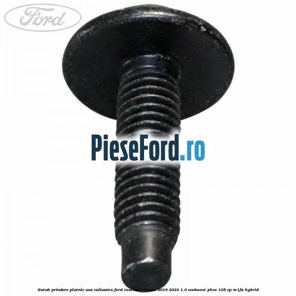 Surub prindere platnic usa culisanta Ford Tourneo Custom 2019-2023 1.0 EcoBoost PHEV 125 cp Surub prindere platnic usa culisanta Ford Tourneo Custom 2019-2023 1.0 EcoBoost PHEV 125 cp M1FA Hybrid