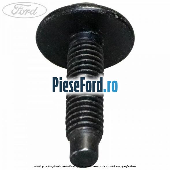Surub prindere platnic usa culisanta Ford Transit 2014-2018 2.2 TDCi 155 cp CVF5 diesel