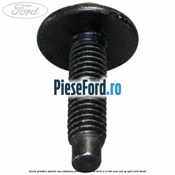 Surub prindere platnic usa culisanta Ford Transit 2014-2018 2.2 TDCi RWD 125 cp CYR5, USR6 diesel