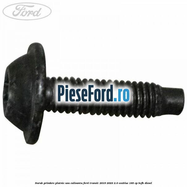 Surub prindere platnic usa culisanta Ford Transit 2019-2023 2.0 EcoBlue 185 cp Surub prindere platnic usa culisanta Ford Transit 2019-2023 2.0 EcoBlue 185 cp BCFB diesel