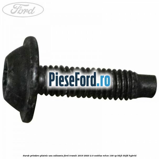 Surub prindere platnic usa culisanta Ford Transit 2019-2023 2.0 EcoBlue mHEV 130 cp BKFC, BKFD Hybrid