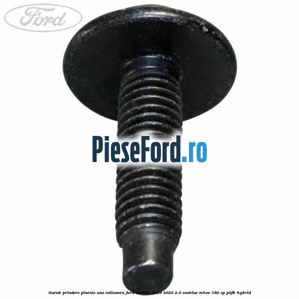 Surub prindere platnic usa culisanta Ford Transit 2019-2023 2.0 EcoBlue mHEV 150 cp Surub prindere platnic usa culisanta Ford Transit 2019-2023 2.0 EcoBlue mHEV 150 cp P0FB Hybrid
