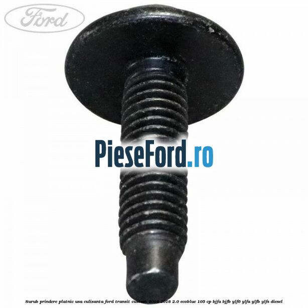 Surub prindere platnic usa culisanta Ford Transit Custom 2014-2018 2.0 EcoBlue 105 cp BJFA, BJFB, YLF6, YLFA, YLFB, YLFS diesel