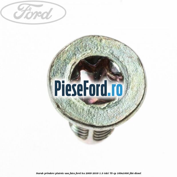 Surub prindere platnic usa fata Ford Ka 2009-2016 1.3 TDCi 75 cp Surub prindere platnic usa fata Ford Ka 2009-2016 1.3 TDCi 75 cp 169A1000, FD4 diesel