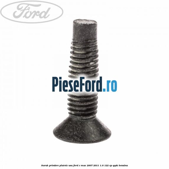 Surub prindere platnic usa Ford C-Max 2007-2011 1.8 122 cp Surub prindere platnic usa Ford C-Max 2007-2011 1.8 122 cp QQDC benzina
