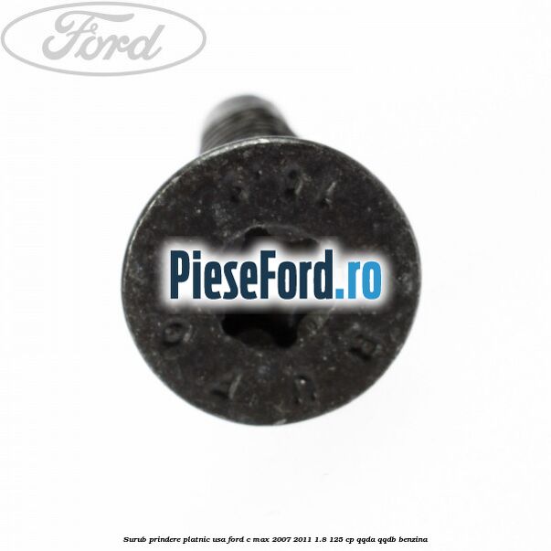 Surub prindere platnic usa Ford C-Max 2007-2011 1.8 125 cp QQDA, QQDB benzina