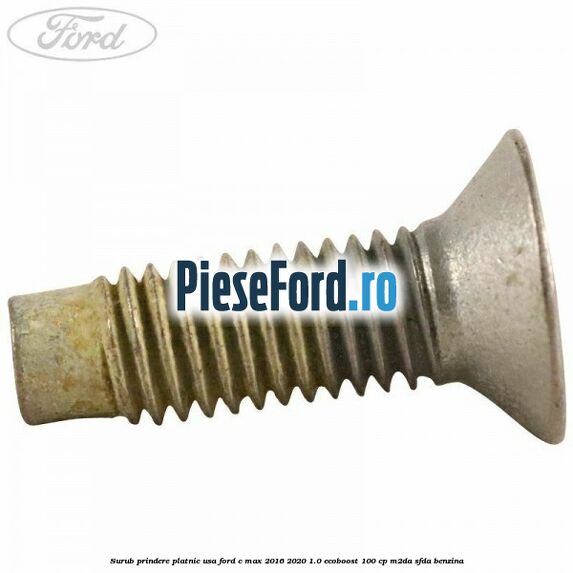 Surub prindere platnic usa Ford C-Max 2016-2020 1.0 EcoBoost 100 cp M2DA, SFDA benzina