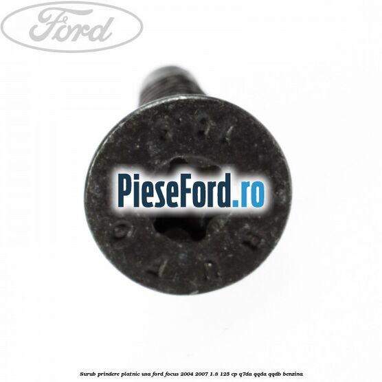 Surub prindere platnic usa Ford Focus 2004-2007 1.8 125 cp Surub prindere platnic usa Ford Focus 2004-2007 1.8 125 cp Q7DA, QQDA, QQDB benzina