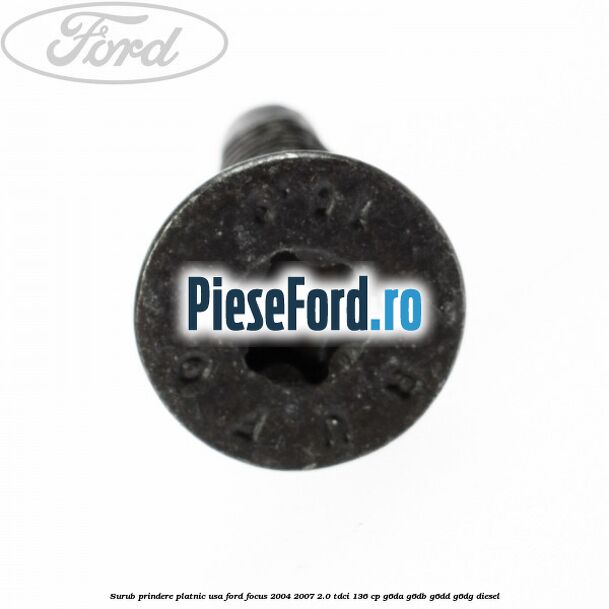 Surub prindere platnic usa Ford Focus 2004-2007 2.0 TDCi 136 cp G6DA, G6DB, G6DD, G6DG diesel