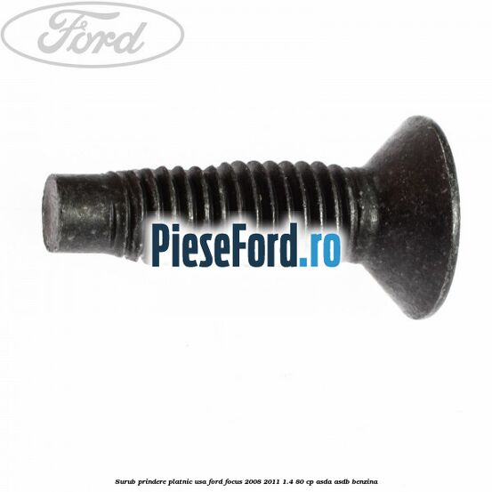 Surub prindere platnic usa Ford Focus 2008-2011 1.4 80 cp ASDA, ASDB benzina