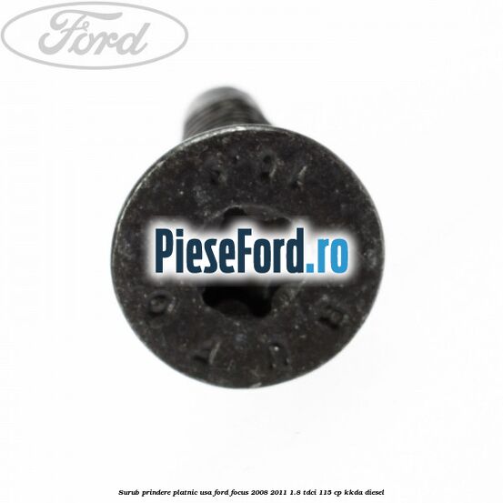 Surub prindere platnic usa Ford Focus 2008-2011 1.8 TDCi 115 cp Surub prindere platnic usa Ford Focus 2008-2011 1.8 TDCi 115 cp KKDA diesel